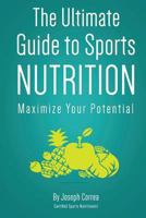 The Ultimate Guide to Sports Nutrition: Maximize Your Potential 1500121134 Book Cover
