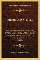 Dramatists Of Today: Rostand, Hauptmann, Sudermann, Pinero, Shaw, Phillips, Maeterlinck, Being An Informal Discussion Of Their Significant Work 116462492X Book Cover