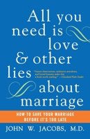 All You Need Is Love and Other Lies About Marriage: How to Save Your Marriage Before It's Too Late 0060509317 Book Cover