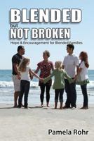 Blended But Not Broken: Hope and Encouragement for Blended Families 1469914182 Book Cover