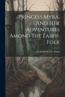 Princess Myra, And Her Adventures Among The Fairy-folk 1022318578 Book Cover