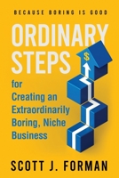 Ordinary Steps for Creating an Extraordinarily Boring, Niche Business B0CK3VCTNR Book Cover