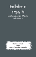 Recollections Of A Happy Life: Being The Autobiography Of Marianne North, Volume 1... 1015455050 Book Cover