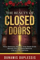 The Beauty Of Closed Doors: How Detours, Delays, and Dead Ends Reveal the Purpose Behind Life's Interruptions B0FP48HW6B Book Cover