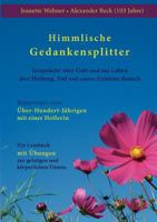 Himmlische Gedankensplitter: Gespräche über Gott und das Leben, über Heilung, Tod und unsere Existenz danach / Begegnungen eines Über-Hundert-Jährigen mit einer Heilerin / Lesebuch mit Übungen zur gei 3842364563 Book Cover