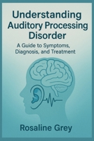 Understanding Auditory Processing Disorder: Guide to Symptoms, Diagnosis, and Treatment” B0FGW65HJY Book Cover