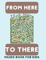 Form Here To There: Mazes Book for Kids B08HQ6DXHP Book Cover