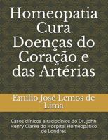Homeopatia Cura Doen�as Do Cora��o E Das Art�rias: Casos Cl�nicos E Racioc�nios Do Dr. John Henry Clarke Do Hospital Homeop�tico de Londres 1522073973 Book Cover