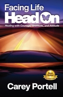 Facing Life Head On: Healing with Courage, Gratitude, and Attitude 1736677705 Book Cover
