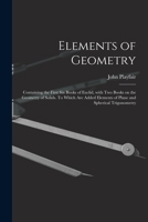 Elements of Geometry: Containing the First Six Books of Euclid, With a Supplement On the Quadrature of the Circle, and the Geometry of Solids: To Which Are Added Elements of Plane and Spherical Trigon 1015154425 Book Cover