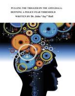 Pulling the Trigger on the Amygdala: Defining a Police Fear Threshold 154870945X Book Cover