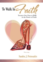 To Walk in Faith: Twenty-one Days to Walk in the Power of Faith 1973665786 Book Cover