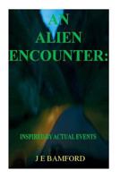 An Alien Encounter: Inspired by Actual Events 1500442976 Book Cover