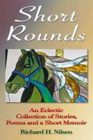 Short Rounds: An Eclectic Collection of Stories, Poems and a Short Memoir 1387648144 Book Cover