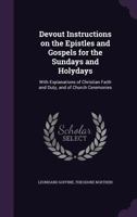 Devout instructions on the Epistles and Gospels for the Sundays and holydays: with explanations of Christian faith and duty, and of church ceremonies 1341150178 Book Cover