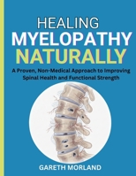 Healing Myelopathy Naturally: A Proven, Non-Medical Approach to Improving Spinal Health and Functional Strength B0FRRS6F16 Book Cover