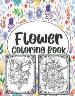 Flower Coloring Book: Simple And Beautiful Flower Design. Coloring Book For Relax, Fun And Stress Relieve. Easy Print Coloring Pages For Seniors, Families And Beginners. B08ZQ7NTHR Book Cover