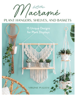 Macrame Plant Hangers, Shelves, and Baskets: 15 Unique Designs for Plant Displays 0811774740 Book Cover