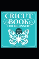 Cricut Book For Beginners - Learn What You Need To Know!: Interesting Project Ideas! B09JV97X8R Book Cover