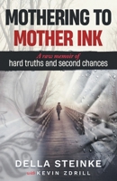 Mothering to Mother Ink: A raw memoir of hard truths and second chances 1038338034 Book Cover