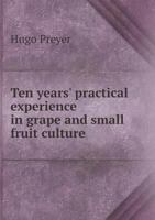 Ten Years' Practical Experience in Grape and Small Fruit Culture 5518793979 Book Cover