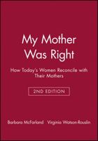 My Mother Was Right: How Today's Women Reconcile with Their Mothers 0787908754 Book Cover