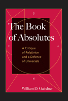 The Book of Absolutes: A Critique of Relativism and a Defence of Universals 0773536191 Book Cover