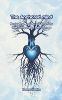 The Anchored Mind: Navigating Anxiety and Emotions with Compassion and Courage B0DZ5SPS2J Book Cover