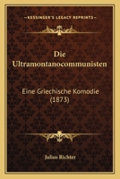 Die Ultramontanocommunisten: Eine Griechische Komodie (1873) 1168032105 Book Cover