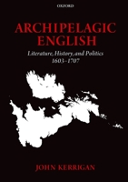 Archipelagic English: Literature, History, and Politics 1603-1707 0198183844 Book Cover