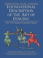 Foundational Description of the Art of Fencing: The 1570 Treatise of Joachim Meyer (Reference Edition Vol. 1) 1953683312 Book Cover