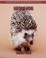 Hedgehog: A Picture Book with Fun Facts about Hedgehog 1703288696 Book Cover