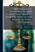 Brewster & Co., Plaintiffs, Against Cairn Cross Downey, Henry M. Duncan And George M. White, Defendants 1024681025 Book Cover