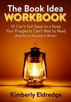 The Book Idea Workbook: 10 Can’t-Fail Steps To A Book Your Prospects Can’t Wait To Read 1500486019 Book Cover