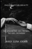 Me Enamoré del Humo, No del Hombre: Cómo dejar de traicionar tu alma por migajas emocionales y aprender a elegirte sin miedo (Spanish Edition) B0FKBYJTKF Book Cover