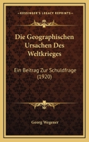 Die Geographischen Ursachen Des Weltkrieges: Ein Beitrag Zur Schuldfrage (1920) 1168374189 Book Cover