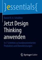 Jetzt Design Thinking anwenden: In 7 Schritten zu kundenorientierten Produkten und Dienstleistungen (essentials) 3658220767 Book Cover