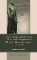Greco-Roman Literature and Culture in the Imagination of Virginia’s Tidewater Region, 1607–1826: The Empire of the Mind 179364327X Book Cover