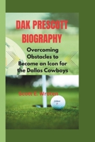 DAK PRESCOTT BIOGRAPHY: Overcoming Obstacles to Become an Icon for the Dallas Cowboys B0DT5VR789 Book Cover