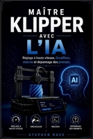 MAÎTRE KLIPPER AVEC L'IA: Réglage à haute vitesse, OrcaSlicer, macros et dépannage des prompts (French Edition) B0H4NTWZHX Book Cover