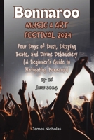 Bonnaroo Music and Art Festival 2024: Four Days of Dust, Dizzying Beats, and Divine Debauchery (A Beginner's Guide to Navigating Bonnaroo) B0CS3QT3MR Book Cover