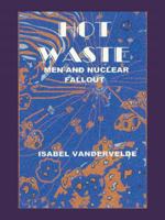 Hot Waste: Men and Nuclear Fallout 1480200271 Book Cover