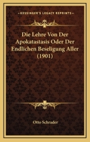 Die Lehre Von Der Apokatastasis, Oder Der Endlichen Beseligung Aller: Ein Dogmatischer Versuch Zu Ihrer Vertheidigung ... 1017595151 Book Cover