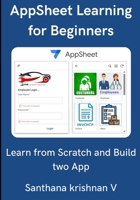 Learn AppSheet for Beginners: Learn From Scratch and Build two App B0FKYLCT52 Book Cover