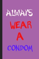 Always Wear A Condom: Personalized Practical Blank Lined Notebook/ Journal For Encourage Motivation, Empathy Motivating Behavior, Inspirational Saying ... Idea Newest Plain Style ( Good For Gag Gift) 1674772599 Book Cover