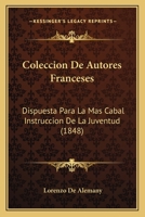 Coleccion De Autores Franceses: Dispuesta Para La Mas Cabal Instruccion De La Juventud (1848) 1246844869 Book Cover