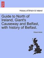 Guide to North of Ireland, Giant's Causeway and Belfast, with history of Belfast. 124104676X Book Cover