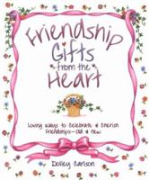Friendship Gifts from the Heart: Loving Ways to Celebrate & Cherish Friendships--Old & New 0781434777 Book Cover