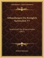 Abhandlungen Der Koniglich Sachsischen V5: Gesellschaft Der Wissenschaften (1857) 1161022929 Book Cover