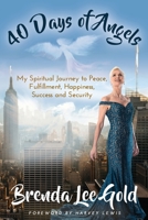 40 Days of Angels: My Spiritual Journey to Peace, Fulfillment, Happiness, Success and Security 1640858202 Book Cover